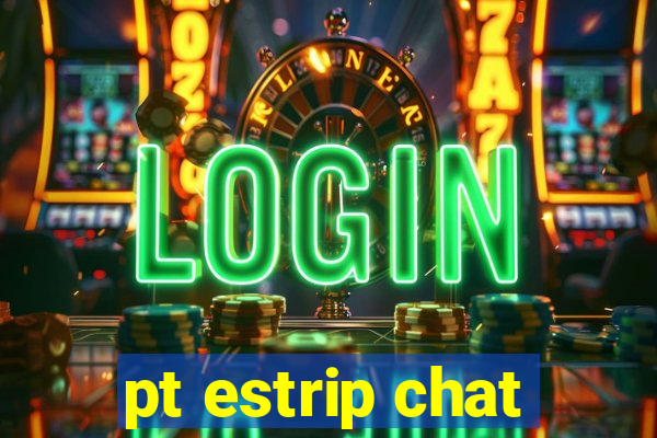 pt estrip chat